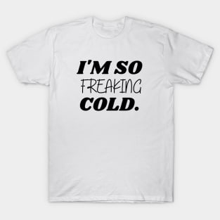 SARCASM I'M SO FREAKING COLD T-Shirt